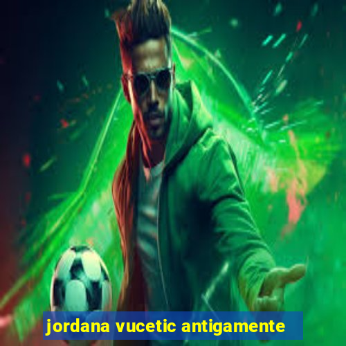 jordana vucetic antigamente