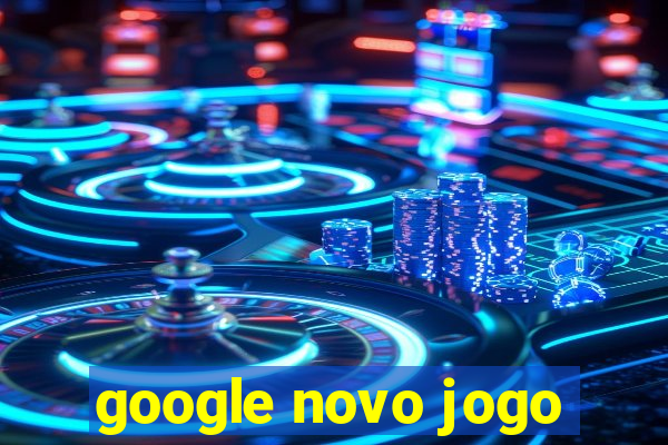 google novo jogo