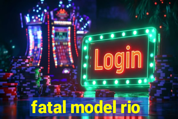 fatal model rio