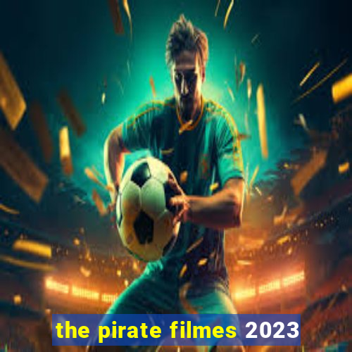 the pirate filmes 2023
