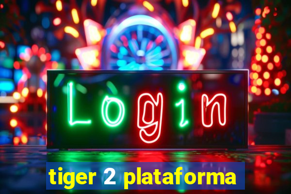 tiger 2 plataforma