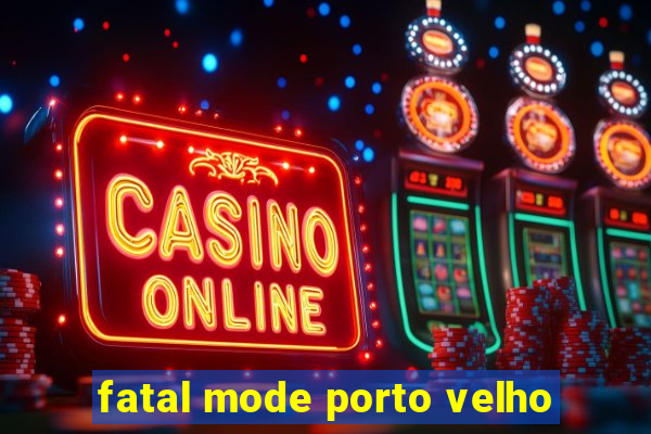 fatal mode porto velho