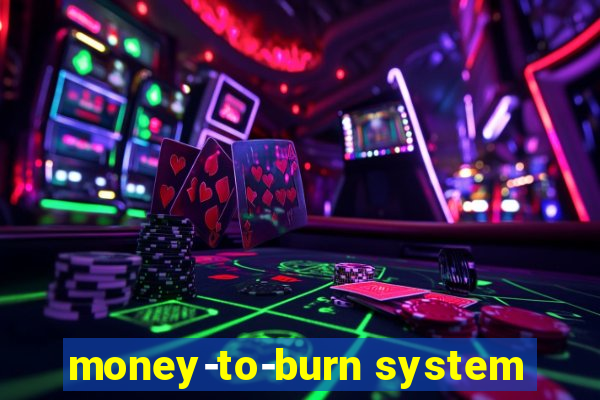 money-to-burn system