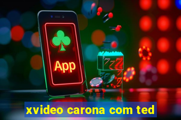 xvideo carona com ted