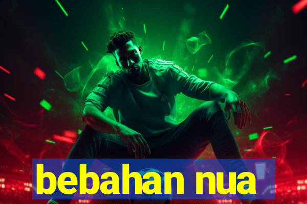 bebahan nua