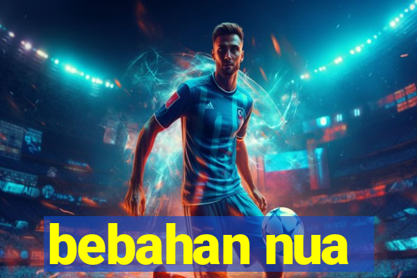 bebahan nua