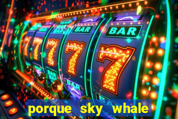 porque sky whale saiu da play store