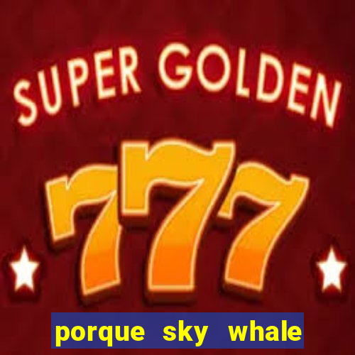 porque sky whale saiu da play store