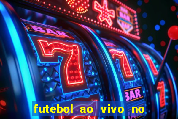futebol ao vivo no celular futemax