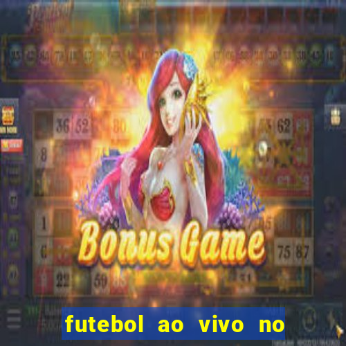 futebol ao vivo no celular futemax