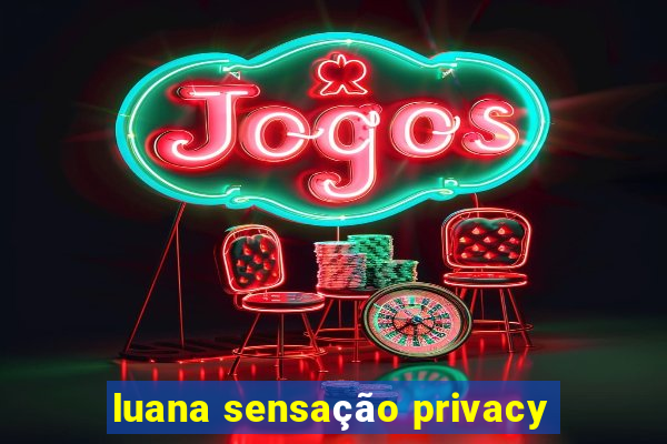 luana sensação privacy