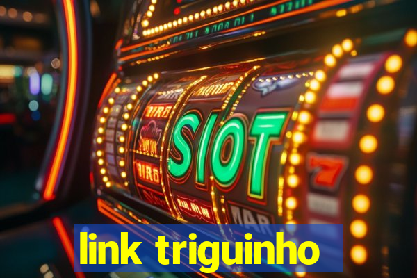 link triguinho