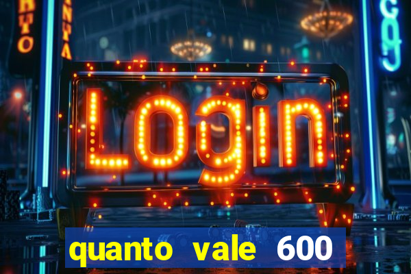 quanto vale 600 mil cruzeiros em reais