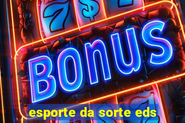 esporte da sorte eds