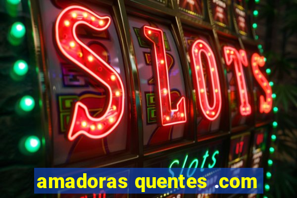 amadoras quentes .com