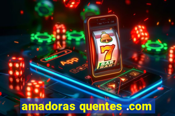 amadoras quentes .com