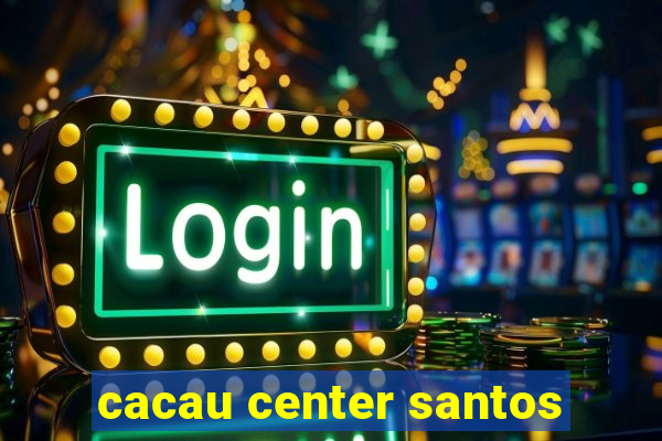 cacau center santos