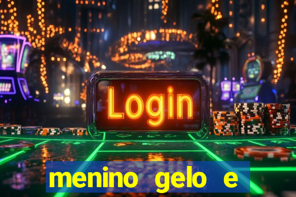 menino gelo e menina lava 360