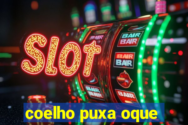coelho puxa oque