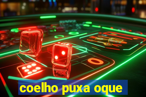 coelho puxa oque