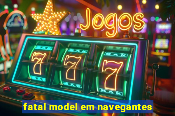 fatal model em navegantes