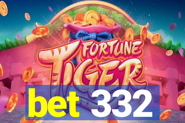 bet 332