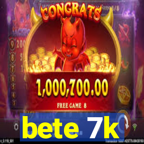 bete 7k