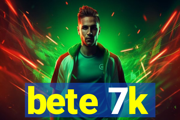 bete 7k