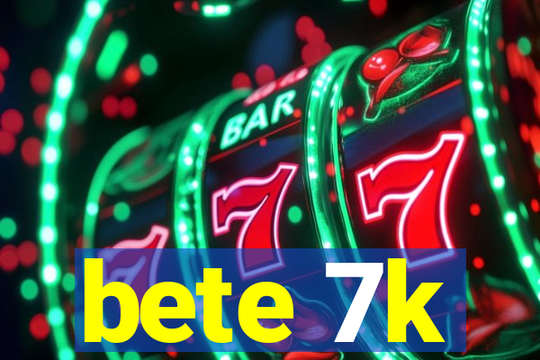 bete 7k