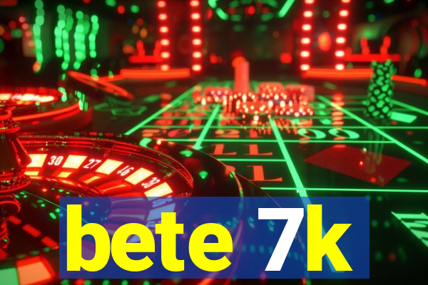 bete 7k