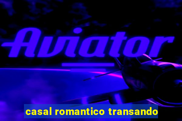 casal romantico transando