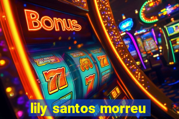 lily santos morreu