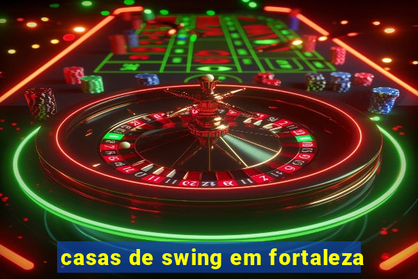 casas de swing em fortaleza