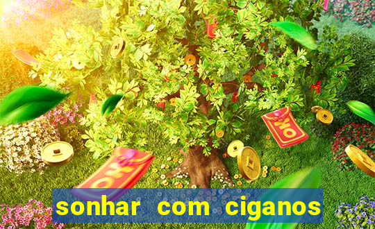 sonhar com ciganos jogo do bicho