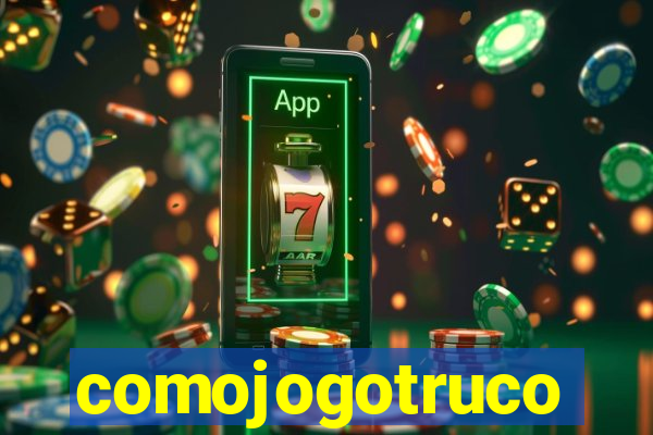 comojogotruco