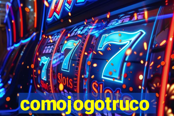 comojogotruco