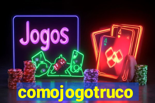 comojogotruco