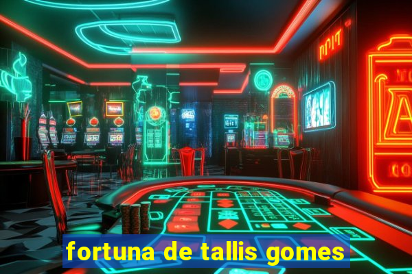 fortuna de tallis gomes