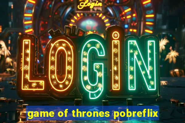 game of thrones pobreflix
