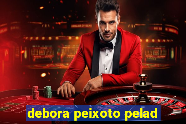 debora peixoto pelad