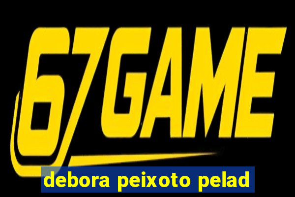 debora peixoto pelad