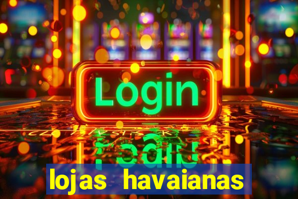 lojas havaianas shopping da bahia