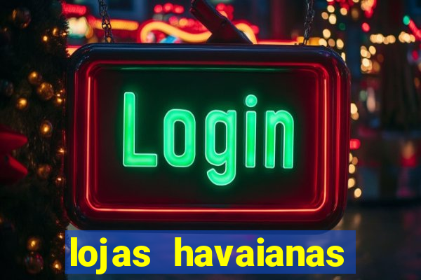 lojas havaianas shopping da bahia