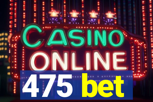 475 bet