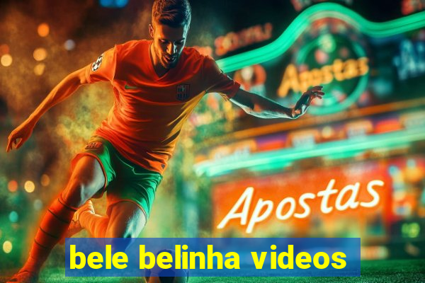 bele belinha videos