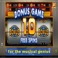 for the musical genius