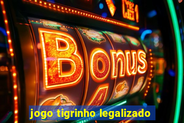 jogo tigrinho legalizado