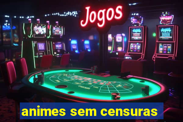 animes sem censuras