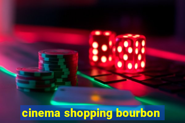 cinema shopping bourbon