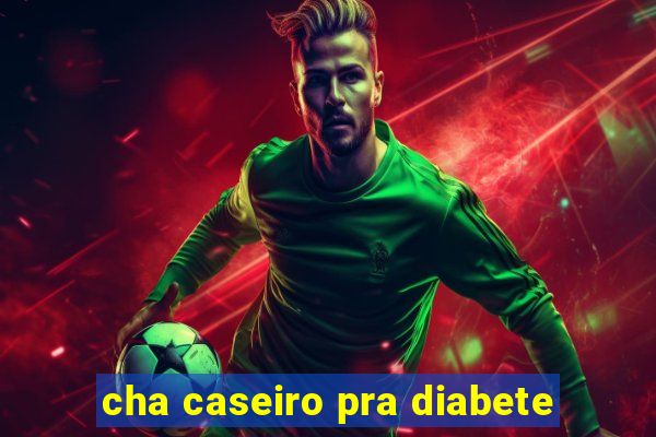 cha caseiro pra diabete